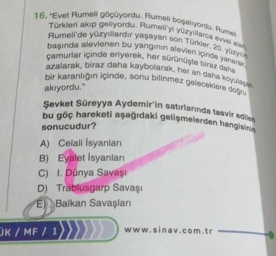 16. "Evet Rumeli göçüyordu. Rumeli boşalıyordu. Rumeli
başında alevlenen bu yanginin alevleri içinde yanarak,
Rumeli'de yüzyıllardır yaşayan son Türkler, 20. yüzyılın
Türkleri akıp geliyordu. Rumeli'yi yüzyıllarca evvel alan,
çamurlar içinde eriyerek, her