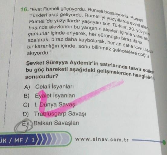 16. "Evet Rumeli göçüyordu. Rumeli boşalıyordu. Rumeli
başında alevlenen bu yanginin alevleri içinde yanarak,
Rumeli'de yüzyıllardır yaşayan son Türkler, 20. yüzyılın
Türkleri akıp geliyordu. Rumeli'yi yüzyıllarca evvel alan,
çamurlar içinde eriyerek, her 