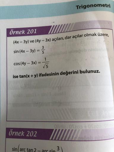 Trigonometri
Örnek 201
-
(4x – 3y) ve (4y - 3x) açıları, dar açılar olmak üzere,
-
sin (4x – 3y) =
3
5
1
-
-
cos (4y - 3x) =
75
ise tan(x + y) ifadesinin değerini bulunuz.
08
örnek 202
sin arc tan 2-arr sin
3
