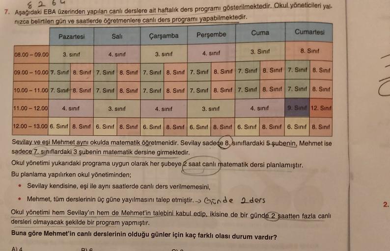 8 2 6
7. Aşağıdaki EBA üzerinden yapılan canlı derslere ait haftalık ders programı gösterilmektedir. Okul yöneticileri yal-
nizca belirtilen gün ve saatlerde öğretmenlere canlı ders programı yapabilmektedir.
Cuma
Cumartesi
Pazartesi
Sali
Çarşamba
Perşembe
