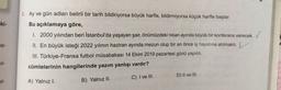 ki-
2. Ay ve gün adları belirli bir tarih bildiriyorsa büyük harfle, bildirmiyorsa küçük harfle başlar.
Bu açıklamaya göre,
I. 2000 yılından beri İstanbul'da yaşayan şair, önümüzdeki nisan ayında büyük bir konferans verecek.
II. En büyük isteği 2022 yılının haziran ayında mezun olup bir an önce iş hayatına atılmaktı.
III. Türkiye-Fransa futbol müsabakası 14 Ekim 2019 pazartesi günü yapıldı.
cümlelerinin hangilerinde yazım yanlışı vardır?
ha-
il-
C) I ve III.
D) Il ve III.
un
B) Yalnız II.
A) Yalnız I.