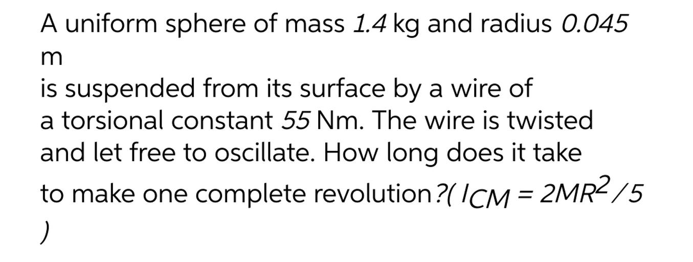 A uniform sphere of mass 1.4 kg and radius 0.045 m i... Physics