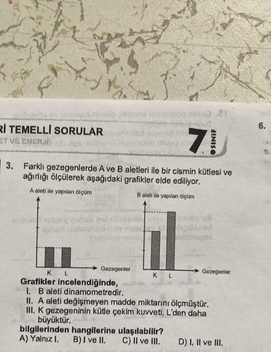 m2
nonimo alieneles
Rİ TEMELLI SORULAR
ET VE ENERJİ
6.
7
.SINIF
3. Farklı gezegenlerde A ve B aletleri ile bir cismin kütlesi ve
ağırlığı ölçülerek aşağıdaki grafikler elde ediliyor,
A aleti ile yapılan ölçüm
Baleti ile yapılan ölçüm
o na
11
K
L
Gezegenler