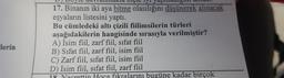 17. Binanın iki aya bitme olasılığını düşünerek alınacak
eşyaların listesini yaptı.
Bu cümledeki altı çizili fiilimsilerin türleri
aşağıdakilerin hangisinde sırasıyla verilmiştir?
A) İsim fiil, zarf fiil, sifat fiil
B) Sifat fiil, zarf fiil, isim fiil
C) Z