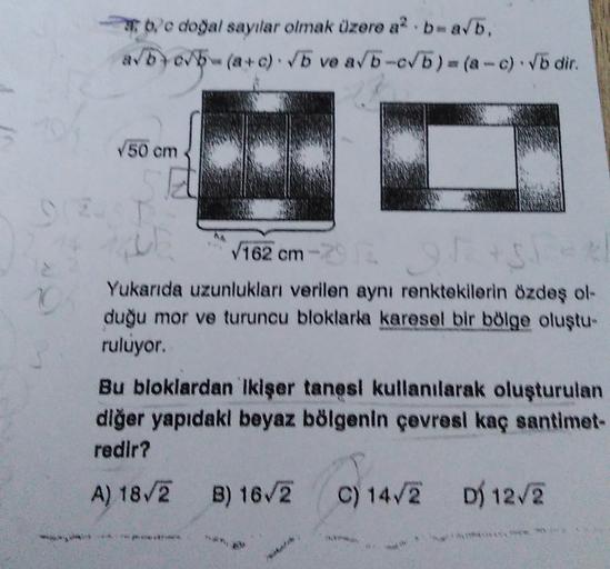 250, e dogal sayılar olmak üzere a?.bab.
avb)(a+c). Vb ve a/b-ob)=(a -c).Vb dir.
V50 cm
+5
V162 cm-79
-
Yukarıda uzunlukları verilen aynı renktekilerin Özdeş ol-
duğu mor ve turuncu bloklarla karesel bir bölge oluştu-
ruluyor.
Bu bloklardan ikişer tanesi k