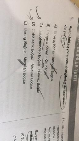 DILIMLER TESTİ
Aşağıdaki su yollarından hangileri iç denizler arasın-
da yer alır?
A) Süveyş kanalı - İstanbul Boğazı
B) Panama Kanali - Kiel Kanalr
11. Bilim insanıb
nesnedenk
kesin bir m
türlü mora
mış olara
C) Babülmendep Boğazı - Hürmüz Boğazı
D) Cebelitarık Boğazı - Malakka Boğazı
Bu par
makta
E) Bering Boğazı - Macellan Boğazı
A) Şü
C)N