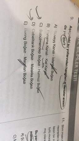 DILIMLER TESTİ
Aşağıdaki su yollarından hangileri iç denizler arasın-
da yer alır?
A) Süveyş kanalı - İstanbul Boğazı
B) Panama Kanali - Kiel Kanalr
11. Bilim insanıb
nesnedenk
kesin bir m
türlü mora
mış olara
C) Babülmendep Boğazı - Hürmüz Boğazı
D) Cebelitarık Boğazı - Malakka Boğazı
Bu par
makta
E) Bering Boğazı - Macellan Boğazı
A) Şü
C)N
