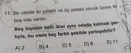 11. Bir otelde iki yataklı ve üç yatakli olmak üzere iki
boş oda vardır.
Beş kişiden belli ikisi aynı odada kalmak şar-
tiyla, bu otele kaç farklı şekilde yerleşebilir?
E) 11
C) 5 D) 8.
C
D8
B) 4
A) 2
