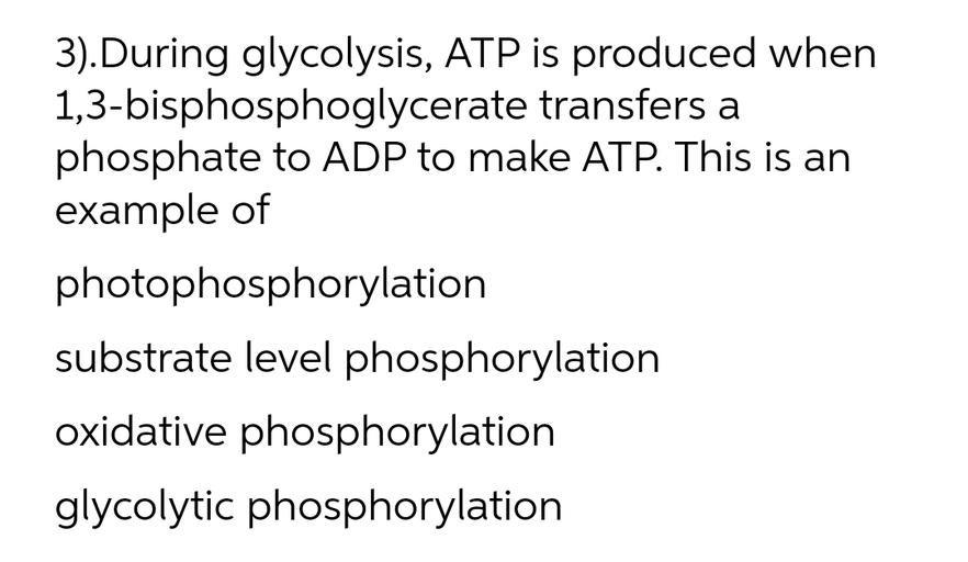 3). During glycolysis, ATP is produced when 1,3bisp... Biology