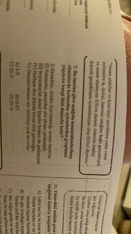 HOKULU
"Nesne slabilen ve kiml/neyi sonlarına yanıt veren
eylemlere is alss). Banenin istogine bağlı gerçekleşen
ve benne alamayan fillore durum: @znenin iradesi
dipanda gereken eylemlereyse olus fiilleri diyoruz."
Alderia bularak
Günes her akşam batıp her
gün doğuyorsa
Çiçekler solup solup tekrar
En derin yaralar kapanıyo
En büyük acılar unutuluya
Neden korkulur hayatta sa
7. Batma göre ayabda numaralandırılmış
cümlelerde kullanılan eylemlerden gruplama
yapılarsa hangi ikisi dipanda kalır?
liyorlar
11. Yukarıdaki metinde geçen
aşağıdaki dizelerin hangisinde
D Enckler, dolaba koyulmadi zaman bayatlar.
ID Patatesler, pazardan alır almaz çürümüşte.
UIT boyanmayan demir kapılar hemen de paslanıyor.
IV) llafaya melkede beyaz Örtü göreceğiz.
V) Geceleri terasa ayi idemeyi çok severim.
A) Lakin ben hiç bu kadar
Ölümü hatırlatan ne var
Halbuki hepimiz hayatta
B) Bir gün doludizgin boşan
Yerden yedi kat Apa la
C) Her dogan günün bir den
lasan bu yaya gelince anla
A) 1-11
CM-V
B) Il-111
D) IV-V
