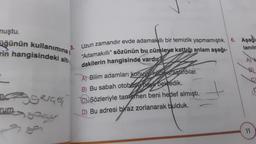 nuştu.
üğünün kullanımına
rin hangisindeki altı
3.
Uzun zamandır evde adamakıllı bir temizlik yapmamıştık. 6. Aşağı
"Adamakıllı" sözünün bu cümleye kattığı anlam aşağı-
lanılr
dakilerin hangisinde vardır?
A) H
A Bilim adamları konus ince araştırdılar.
B) Bu sabah otobüse na dekledik.
CSözleriyle tamamen beni hedef almıştı.
D) Bu adresi biraz zorlanarak bulduk.
11/29
Aserce
go
rum
11