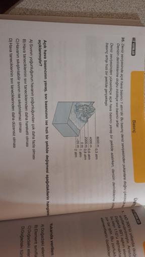 UNITE
Basınç
HIZ YAYINLARI
MI YAYINLARI
1.
35. Deniz seviyesinde açık hava basıncı 1 atm'dir. Bu basınç deniz seviyesinden yukarılara doğru çıkıldıkça a
Denizin derinliklerine doğru inildikçe sivi basıncı artar.
Deniz seviyesinden yükseldikçe açık hava bas