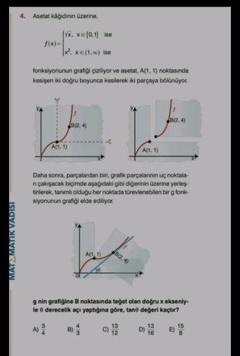 4. Asetat kâğıdının üzerine,
[Vx, x € [0.1 ise
f(x)
x2, xe(1,xise
fonksiyonunun grafiği çiziliyor ve asetat, A(1, 1) noktasında
kesişen iki doğru boyunca kesilerek iki parçaya bölünüyor.
B(2,4)
B(2,4)
A(1.1)
A(1,1)
Daha sonra, parçalardan biri, grafik parç