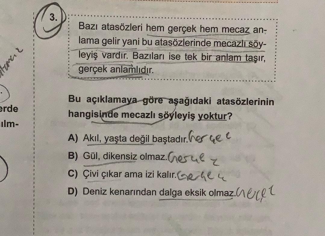 3.
zenith
Bazı atasözleri hem gerçek hem mecaz an-
lama gelir yani bu atasözlerinde mecazlı söy-
leyiş vardır. Bazıları ise tek bir anlam taşır,
gerçek anlamlıdır.
erde
ilm-
Bu açıklamaya göre aşağıdaki atasözlerinin
hangisinde mecazlı söyleyiş yoktur?
A)