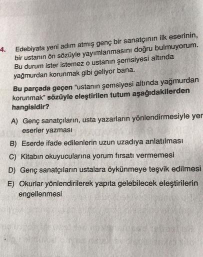 4.
Edebiyata yeni adım atmış genç bir sanatçının ilk eserinin,
bir ustanın ön sözüyle yayımlanmasını doğru bulmuyorum.
Bu durum ister istemez o ustanın şemsiyesi altında
yağmurdan korunmak gibi geliyor bana.
Bu parçada geçen "ustanın şemsiyesi altında yağm