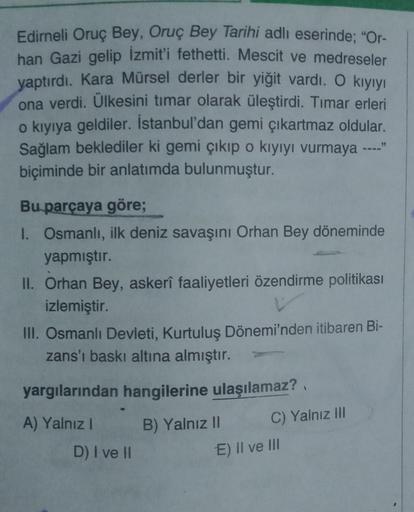 Edirneli Oruç Bey, Oruç Bey Tarihi adlı eserinde; "or-
han Gazi gelip İzmit'i fethetti. Mescit ve medreseler
yaptırdı. Kara Mürsel derler bir yiğit vardı. O kıyıyı
ona verdi. Ülkesini timar olarak üleştirdi. Tumar erleri
o kıyıya geldiler. İstanbul'dan gem