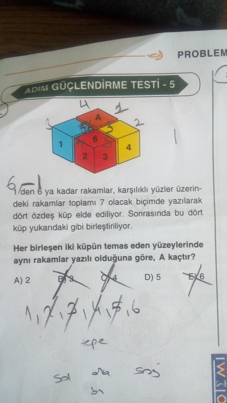PROBLEM
ADIM GÜÇLENDİRME TESTİ - 5
4
2.
3
Gloend
,
1/den 6 ya kadar rakamlar, karşılıklı yüzler üzerin-
deki rakamlar toplamı 7 olacak biçimde yazılarak
dört özdeş küp elde ediliyor. Sonrasında bu dört
küp yukarıdaki gibi birleştiriliyor.
Her birleşen iki