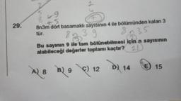 1
29.
8n3m dört basamaklı sayısının 4 ile bölümünden kalan 3
tür.
39
83 3
35
Bu sayının 9 ile tam bölünebilmesi için n sayısının
alabileceği değerler toplamı kaçtır? 12
D) 14
15
A) 8 B) 3 C) 12
A)
C
9