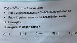P(x) = 2x3 + mx + 1 olmak üzere,
P(x + 2) polinomunun x + 3'e bölümünden kalan ile
P(x - 1) polinomunun x - 3'e bölümünden kalan
birbirine eşittir.
Buna göre, m değeri kaçtır?
USU
A) -6
ooi
B)-5 C) -4 D) -3
E) -2
ya
lx12)