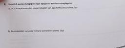 8. 2-metil-2-penten bileşiği ile ilgili aşağıdaki soruları cevaplayınız.
a). HCI ile tepkimesinden oluşan bileşiğin yarı açık formülünü yazınız.(5p)
b) Bu molekülün varsa cis ve trans izomerlerini çiziniz. (5p)
Iri noktali
