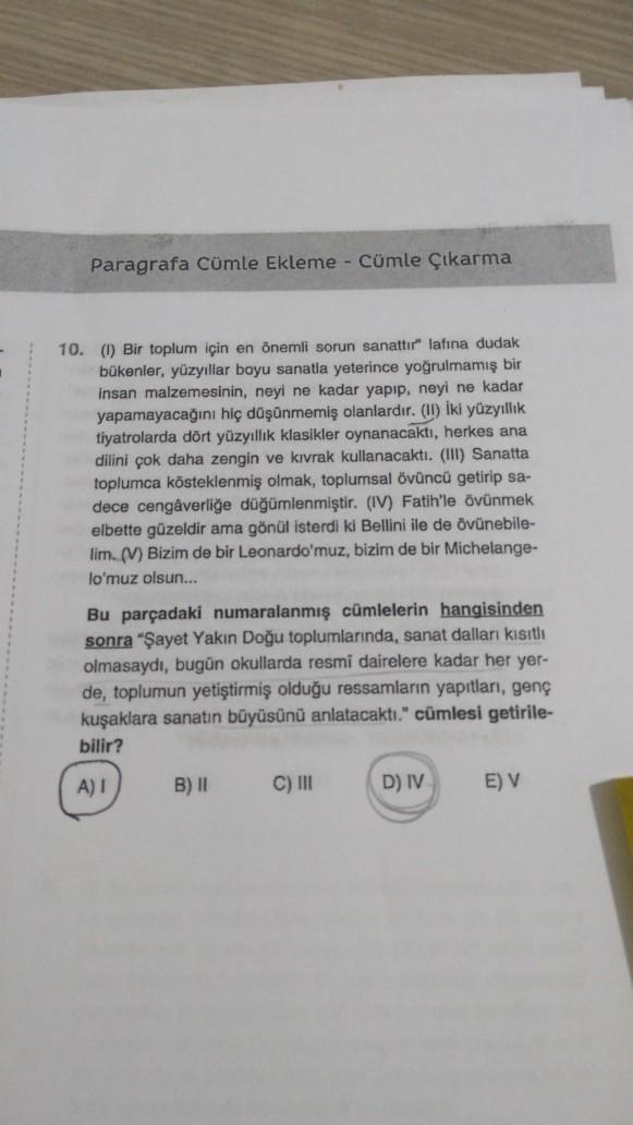 Paragrafa Cümle Ekleme - Cümle Çıkarma
10. (1) Bir toplum için en önemli sorun sanattır" lafına dudak
bükenler, yüzyıllar boyu sanatla yeterince yoğrulmamış bir
insan malzemesinin, neyi ne kadar yapıp, neyi ne kadar
yapamayacağını hiç düşünmemiş olanlardır