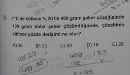 co
61
X=
500 5
3. t°C de kütlece % 20 lik 400 gram şeker çözeltisinde
100 gram daha şeker çözündüğünde, çözeltinin
kütlece yüzde derişimi ne olur?
A) 36
B) 25
C) 40
D) 18
E) 28
Goe
100 20
180
x
400 80
x = us
X
