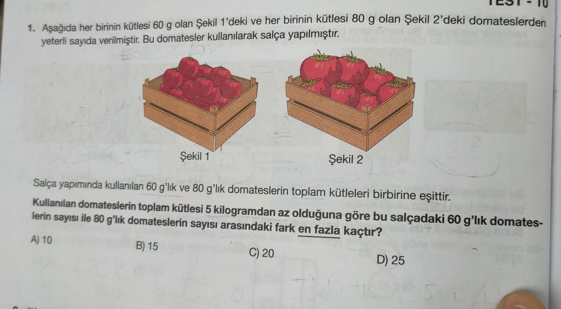 1. Aşağıda her birinin kütlesi 60 g olan Şekil 1'deki ve her birinin kütlesi 80 g olan Şekil 2’deki domateslerden
yeterli sayıda verilmiştir. Bu domatesler kullanılarak salça yapılmıştır.
Şekil 1
Şekil 2
Salça yapımında kullanılan 60 g’lik ve 80 g’lik doma