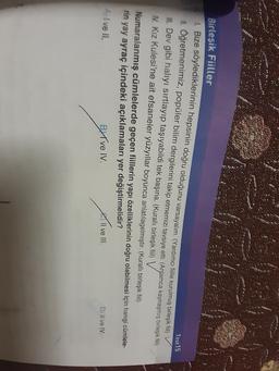 Birleşik Fiiller
1. Bize söylediklerinin hepsinin doğru olduğunu varsayalım. (Yardımcı fille kurulmuş birleşik fil)
IL Öğretmenimiz, popüler bilim dergilerini takip etmemizi tavsiye etti. (Anlamca kaynaşmış birleşik fil)
IL Dev gibi halıyı sırtlayıp taşıyabildi tek başına. (Kuralli birleşik fiil)
N. Kız Kulesi'ne ait efsaneler yüzyıllar boyunca anlatılagelmiştir. (Kurallı birleşik fiil)
Test 15
Numaralanmış cümlelerde geçen fiillerin yapı özelliklerinin doğru olabilmesi için hangi cümlele-
rin yay ayraç içindeki açıklamaları yer değiştirmelidir?
Bive IV.
Il ve III.
Al ve II.
D) Il ve IV.
