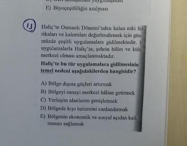 E) Biyoçeşitliligin azalması
13
Haliç'te Osmanlı Dönemi'nden kalan eski fab
rikalan ve kalıntıları degerlendirmek için gün
mizde çeşitli uygulamalara gidilmektedir. Bu
uygulamalarla Haliç'in, sehrin bilim ve kam
merkezi olması amaçlanmaktadır.
Haliç'te bu 