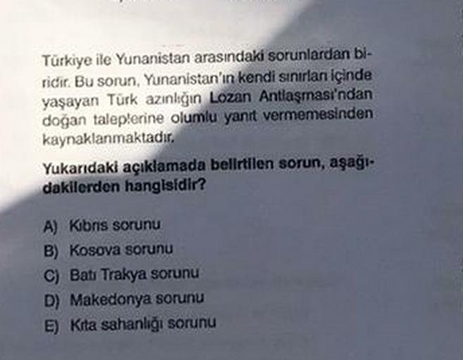 Türkiye ile Yunanistan arasındaki sorunlardan bi-
ridir. Bu sorun, Yunanistan'ın kendi sınırları içinde
yaşayan Türk azınlığın Lozan Antiaşması'ndan
dogan taleplerine olumlu yant vermemesinden
kaynaklanmaktadır.
Yukarıdaki açıklamada belirtilen sorun, aşağ