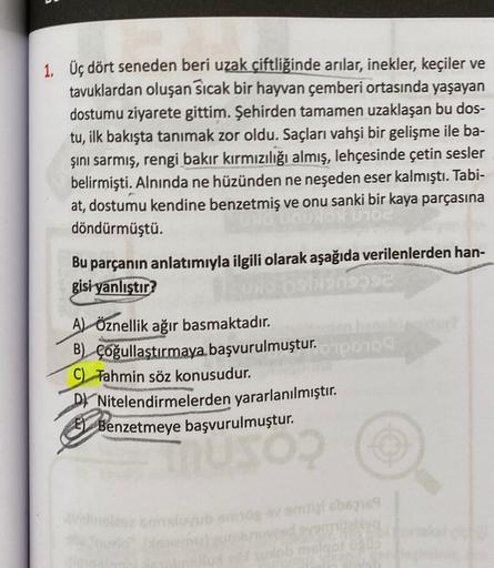 1. Üç dört seneden beri uzak çiftliğinde arılar, inekler, keçiler ve
tavuklardan oluşan sıcak bir hayvan çemberi ortasında yaşayan
dostumu ziyarete gittim. Şehirden tamamen uzaklaşan bu dos-
tu, ilk bakışta tanımak zor oldu. Saçları vahşi bir gelişme ile b