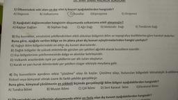 1) Ülkemizdeki etki alanı en dar olan iç kuvvet aşağıdakilerden hangisidir?
A) Deprem
B) Volkanizma C) Buzullar D)Epirojenez
E) Orojenez
2) Aşağıdaki dağlarımızdan hangisinin oluşumunda volkanizma etkili olmamıştır?
A) Kaçkar Dağları B) Süphan Dağı C) Ağrı Dağı D) Melendiz Dağı
E) Tendürek Dağı
3) Dış kuvvetler, yeryüzünü şekillendirirken etkili oldukları bölgenin iklim ve topografya özelliklerine göre hareket ederler.
Buna göre, aşağıda verilen bölge ve ön plana çıkan dış kuvvet eşleştirmelerinden hangisi yanlıştır?
A) Yağışlı iklim bölgelerindeki en etkin dış kuvvet akarsulardır.
B) Dağlık bölgeler ile yüksek enlemlerde görülen yer şekilleri ağırlıklı olarak buzulların eseridir.
C) Kıyı bölgelerinin şekillenmesinde dalga ve akıntılar belirleyicidir.
D) Volkanik arazilerdeki tipik yer şekillerini yer altı suları oluşturur.
E) Kurak ve yarı kurak iklimlerdeki yer şekilleri rüzgar etkisiyle meydana gelir.
4) Dış kuvvetlerin aşındırıcı etkisi "çözülme” olayı ile başlar. Çözülme olayı, bulunulan bölgedeki klimatolojik özelliklere
fiziksel veya kimyasal olmak üzere iki farklı şekilde gerçekleşir.
Buna göre, kimyasal çözülmenin en şiddetli biçimde gerçekleştiği iklim bölgesi aşağıdakilerden hangisidir?
A) Tundra iklimi
B) Muson iklimi
C) Çöl İklimi D) Sert Karasal İklim E)Ekvatoral İklimi
5 ülkemizdeki yer sekillerinin oluşumunda etkisi en fazla olan dış kuvvet aşağıdakilerden hangisidir?
akıntılar
