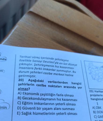 2
inda
im
20)
Tarihsel süreç içerisinde şehirleşme
özellikle Sanayi Devrimi'yle en üst düzeye
çıkmıştır. Şehirleşmenin hız kazanmasi
insanlara farklı imkanlar sunmuştur. Bu
durum şehirleri cazibe merkezi haline
getirmiştir.
Aşağıdaki verilenlerden hangisi
