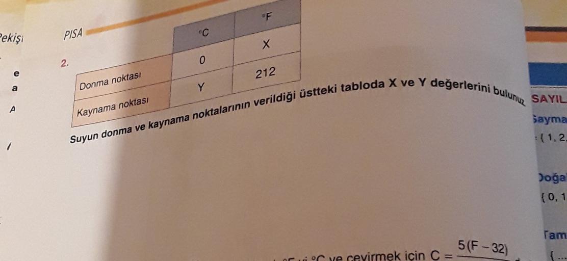 F
Pekişi
PISA
°C
X
2.
0
e
212
a
Donma noktası
Y
A
SAYIL
Suyun donma ve kaynama noktalarının verildiği üstteki tabloda X ve Y değerlerini bulunuz
Sayma
:[1,2
Kaynama noktası
Doğa
(0,1
Tam
5(F-32)
ove cevirmek için C =
7
