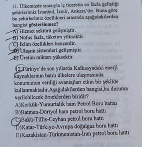 11. Olkemizde sırasıyla iç ticaretin en fazla geliştiği
şehirlerimiz Istanbul, Izmir, Ankara'dır. Buna göre
bu şehirlerimiz Özellikleri arasında aşagıdakilerden
hangisi gösterilemez?
A) Hizmet sektörü gelişmiştir.
B) Nüfus fazla, toketim yüksektir.
Iklim Ö