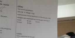 FILT
YA YAZILISI
aibek
16
S.SORU
%40 verimle gerçekleşen,
2503 () → 2502(g) + O2(g)
tepkimesinden normal koşullarda 112 litre SO2 gazı elde
edildiğine göre başlangıçta kaç mol S03 gazı alınmıştır?
A)10,8 B) 11,3 C) 12,5
D) 14,6 E) 15,8
S'er puan,
en NO2 bileşiği kaç
101)
4,4
6.SORU
Kütlesi değiştirilen bir bileşiğin
