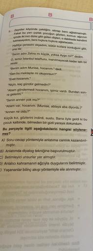 B
B
B.
9.
Zeyniler köyünde çektiğim istirap beni ağlatmamıştı.
Fakat bu yarı çiplak çocuğun gözleri, kırmızı ağzının
içinde iki inci dizisi gibi gülen dişleri, o dakikada kendimi
tutmasaydım, beni hıçkıra hıçkıra ağlatacaktı.
Hafifçe çenesini okşadım, bütü