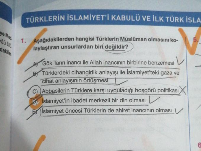 TÜRKLERİN İSLAMİYET'İ KABULÜ VE İLK TÜRK İSLA
ye Mere
jau Un
5.
1. Aşağıdakilerden hangisi Türklerin Müslüman olmasını ko-
laylaştıran unsurlardan biri değildir?
dakiler
Gök Tanrı inancı ile Allah inancinin birbirine benzemesi
Türklerdeki cihangirlik anlay