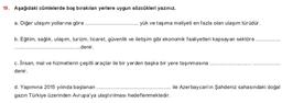 19. Aşağıdaki cümlelerde boş bırakılan yerlere uygun sözcükleri yazınız.
a. Diğer ulaşım yollarına göre.
yük ve taşıma maliyeti en fazla olan ulaşım türüdür.
b. Eğitim, sağlık, ulaşım, turizm, ticaret, güvenlik ve iletişim gibi ekonomik faaliyetleri kapsay
