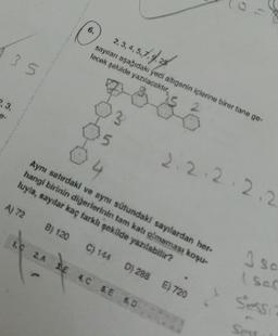 6.
2,3,4,5,7,9,25
sayıları aşağıdaki yedi altigenin içlerine birer tane ge-
lecek şekilde yazılacaktır.
35
2.3.
3
S
2.2.2.2.2
Aynı satırdaki ve aynı sütundaki sayılardan her-
hangi birinin diğerlerinin tam katı olmaması koşu-
luyla, sayılar kaç farklı şekilde yazılabilir?
A) 72
B) 120 C) 144
1.C 2.A SE 4.0 5.E 6.0
D) 288 E) 720
I so
sal
Sessit
Sess
