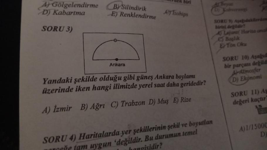 biri
A) Gölgelendirme
D) Kabartma
B) Silindirik
E) Renklendirme
A Beya
D) Kahverengi
es Tzohips
SORU 3)
SORU ) Adakilerden
birisi degildir?
A) Lejant( Harita anak
Baslik
E Ton Olu
Ankara
SORU 10) Aşad
bir parçası değild
A Atmosfer
D) Ekonomi
Yandaki şekild