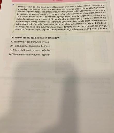 11.
Stresli yaşamın da etkisiyle görülme sıklığı giderek artan tükenmişlik sendromu, önemsenme-
si gereken psikolojik bir sorundur. Tükenmişlik sendromunun yaygın olarak görüldüğü insan-
lara bakıldığında birçoğunun hizmet sektöründe faaliyet gösterdiği
,