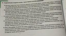 19. Aşağıdakilerden hangisinin sanatçı - toplum ilişkisini yansıttığı söylenemez!
A) Monsieur Lepitre beni Hukuk Okuluna bir öğretmen yardımcısıyla yolluyor, profesöre teslim ettiriyor, dersler bitince
aynı şekilde aldırıyordu. Beni fenalıklardan koruma konusunda annemin duyduğu kaygılarla beslenen bu tedbirler
bir genç kız için düşünülenlerden bile fazlaydi. Paris haklı olarak korkutuyordu bizimkileri.
B) Şirketten niye mi istifa ettim? Bunda anlaşılmayacak hiçbir şey yok. Aldığım altmış iki lira aylıkla geçinemiyordum.
Başımda iki küçük kardeşle hastalıklı bir anam var... Ara sıra anam soğuktan, kardeşlerim yemekten şikâyet eder.
lerdi. Ben, omuz silker: "Ne yapayım, bu terazi bu kadar çekiyor. Elime geçeni ben barda, baloda yiyip sizi bu hâl-
de bıraksam bana bir şey demeye hakkınız olur. Fakat hesap meydanda." derdim.
C) Aletlerle hırpalanan dizimde bir zonklama, fakat temiz ve yeni sargıların verdiği rahatlık, pansumandan kurtulmuş
olmak sevinci, yakın istikbalime karşı duyduğum merak, derhal birçok tahminlere kalkışan endişeli zekâmın faali-
yeti gibi ruhumu birkaç parçaya bölen duygular ve düşünceler arasında karanlık dehlize çıktım.
D) Dikenlidüzü'ne beş kadar köy yerleşmiştir. Bu beş köyün beşinin de insanları topraksızdır. Cümle toprak
Abdi Ağa'nındır. Dikenlidüzü, dünyanın dışında, kendine göre apayrı kanunları, töresi olan bir dünyadır.
Dikenlidüzü'nün insanları, köylerinden gayrı bir yeri bilmezler hemen hemen. Dikenlidüzü'nün köylerinden, insan-
larından, insanlarının ne türlü yaşadıklarından da kimsenin haberi yoktur.
E) Gerçi, köye geldiğim ilk günden beri, daima, herkesten ayrı bir durumdaydım. Gözle görünmez bir çember, bir nevi
karantina kordonu beni aralarına karışmak istediğim bu küçük insan kümesinden ayırıp duruyor. Ne yapsam bu
çemberi yaramıyorum. Zaten, korkunç engin bir issizlıkla çepeçevre çevrilmiş bir köyün içinde benim etrafımı ayrı-
ca başka bir ıssızlık sarmış bulunuyor.
