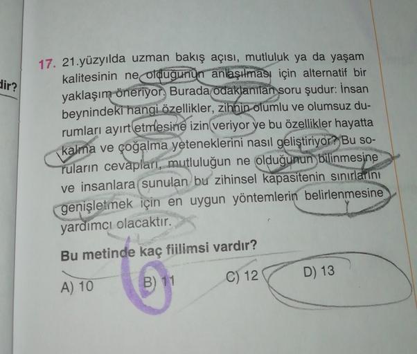 dir?
17. 21. yüzyılda uzman bakış açısı, mutluluk ya da yaşam
kalitesinin ne olduğunun anlaşılması için alternatif bir
yaklaşım
öneriyor. Burada odaklanılan soru şudur: İnsan
beynindeki hangi özellikler, zihnin olumlu ve olumsuz du-
rumları ayırt etmesine