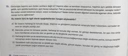 15. Görünüşte hepimiz aynı türden canlılarız değil mi? Hepimiz etten ve kemikten oluşuyoruz, hepimiz aynı şekilde dünyaya
geldik, aynı şekilde besleniyor, aynı havayı soluyoruz. Peki ya yeryüzünde bitmek bilmeyen bu kavgalar, savaşlar neden?
Biz neden sürekli birbirimizi üzüyor, eziyor ve tüketiyoruz? Neden birileri sürekli diğerleri üzerinde egemen olma, üstünlük
savaşı kurma eğiliminde?
Bu metnin türü ile ilgili olarak aşağıdakilerden hangisi söylenebilir?
A) Bir insanın herhangi bir konuda duygu, düşünce ve görüşlerini paylaşmak amacıyla kesin hükümlere varmadan sa-
mimi bir üslupla yazdığı yazı
B) Alanında uzman bir kimsece yazılan, herhangi bir konuda bilgi vermek, bir görüşü desteklemek, bir savi öne sürüp
bunu kanıtlamak amacında olan ve gazete ya da dergilerde yayımlanan yazı
C) Herhangi bir bilim ya da sanat konusunu ele alıp onu bir sonuca bağlayıncaya değin sürdürme yerine, konuyu karşılıklı
konuşmayı andırır biçimde işleyen düzyazı türü
D) Gazetelerin belli sütunlarında ve sürekli aynı başlık altında, güncel olayları, konuları bir görüş ve düşünceye bağla-
yarak yorumlayan yoğun anlatımlı yazı türü
16.
Cümle icerisindo