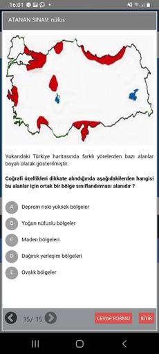 16:01
ATANAN SINAV: nüfus
Yukarıdaki Türkiye haritasında farklı yörelerden bazı alanlar
boyalı olarak gösterilmiştir.
Coğrafi özellikleri dikkate alındığında aşağıdakilerden hangisi
bu alanlar için ortak bir bölge siniflandırması alanıdır?
A
Deprem riski yüksek bölgeler
B
Yoğun nüfuslu bölgeler
C
Maden bölgeleri
D
Dağınık yerleşim bölgeleri
E
Ovalık bölgeler
15/ 15
CEVAP FORMU
BİTİR
III.
<