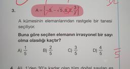 3
3.
A = {-3, -15,16
, 2,
8
A kümesinin elemanlarından rastgele bir tanesi
seçiliyor.
Buna göre seçilen elemanın irrasyonel bir sayı
olma olasılığı kaçtır?
1
2
3
B)
C)
D
5
5
5
A)
A
colo
Ali 1'den 30'a kadar olan tüm doğal savilari es
