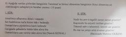 6) Aşağıda verilen şiirlerden hangisinin Tanzimat'ın birinci dönemine hangisinin ikinci dönemine ait
olabileceğini sebepleriyle beraber yazınız. (10 puan)
I. ŞİİR:
II. ŞİİR:
Amalimiz afkarımız ikbal-i vatandır
Ser-haddimize kal'e bizim hâk-i bedendir
Osmanlılarız ziynetimiz kanlı kefendir
Gavgaada şehadetle bütün kâm alırız biz
Osmanlılarız can veririz nam alırız biz (Namık KEMAL)
Nedir bu cevr ü tegaful zaman zaman güzelim?
Kaçıncıdır bu eziyetli imtihan güzelim?
Tükendi sabr u tahammül üzüldü can güzelim.
Bu naz ise yetişir artık el-aman güzelim!
(Recaizade Mahmut EKREM)
