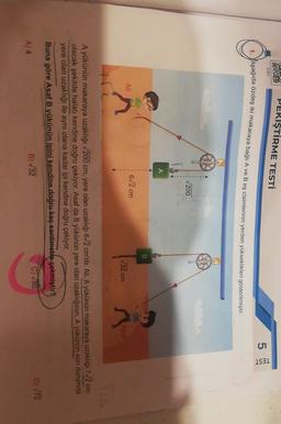 SEN
PEKİŞTİRME TESTİ
Da
1267
5
TEST
1. Yaşağıda özdeş iki makaraya bağlı A ve B es cisimlerinin yerden yükseklikleri gösterilmiştir.
200
13
A
62 cm
So
All
32 cm
A yükünün makaraya uzaklığı 200 cm, yere olan uzaklığı 62 cm'dir. Ali, A yükünün makaraya uzaklığı 7J2 cm
olacak şekilde halatı kendine doğru çekiyor. Asaf da В yükünün yere olan uzaklığının, A yükünün son durumda
yere olan uzaklığı ile aynı olana kadar ipi kendine doğru çekiyor.
Buna göre Asaf B yükünün ipini kendine doğru kaç santimetre çekmiştir?
D) 72
C) 750
B) 32
A) 4
