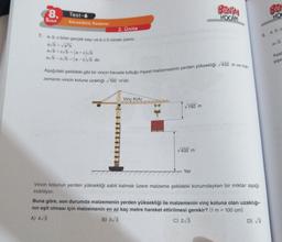 8.
Sinif
BENIM
HOCAM
Test - 6
Koreköklü ifadeler
ber
HOS
2. Ünite
a. b.
8.
ab
7. a, b, c birer gerçek sayı ve b 20 olmak üzere,
avb vab
avb+c/b = (a + c)/b
ab-c/b =(a -c) b dir.
Aşag
şişe
Aşağıdaki şekildeki gibi bir vincin havada tuttuğu inşaat malzemesinin yerden yüksekliği 432 m ve mai
zemenin vincin koluna uzaklığı 192 m'dir.
Vinç Kolu
✓ 192 m
432 m
Yer
Vincin kolunun yerden yüksekliği sabit kalmak üzere malzeme şekildeki konumdayken bir miktar aşağı
indiriliyor.
Buna göre, son durumda malzemenin yerden yüksekliği ile malzemenin vinç koluna olan uzaklığı-
nin eşit olması için malzemenin en az kaç metre hareket ettirilmesi gerekir? (1 m = 100 cm)
A) 4√3
B) 3/3
C) 2,3
D) 3
